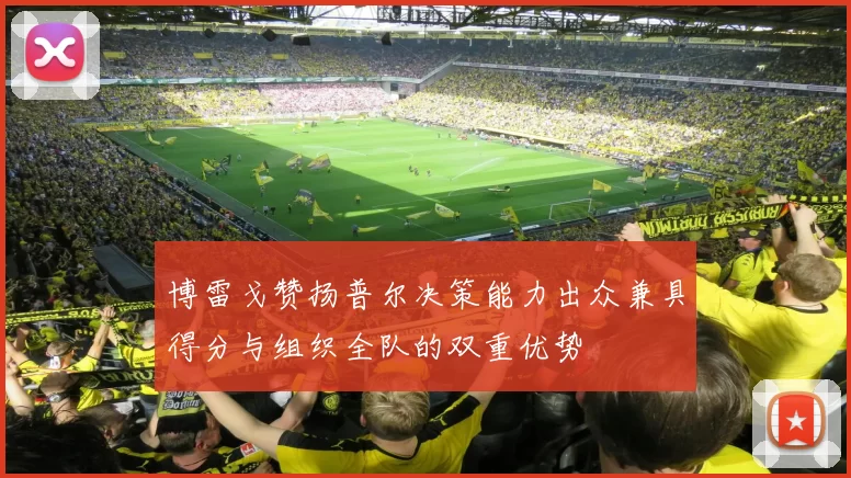博雷戈赞扬普尔决策能力出众兼具得分与组织全队的双重优势